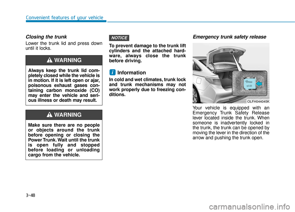 Hyundai Sonata Hybrid 2016 Owners Manual 3-48
Convenient features of your vehicle
Closing the trunk
Lower the trunk lid and press down
until it locks.To prevent damage to the trunk lift
cylinders and the attached hard-
ware, always close the Hyundai Sonata Hybrid 2016 Owners Manual 3-48
Convenient features of your vehicle
Closing the trunk
Lower the trunk lid and press down
until it locks.To prevent damage to the trunk lift
cylinders and the attached hard-
ware, always close the