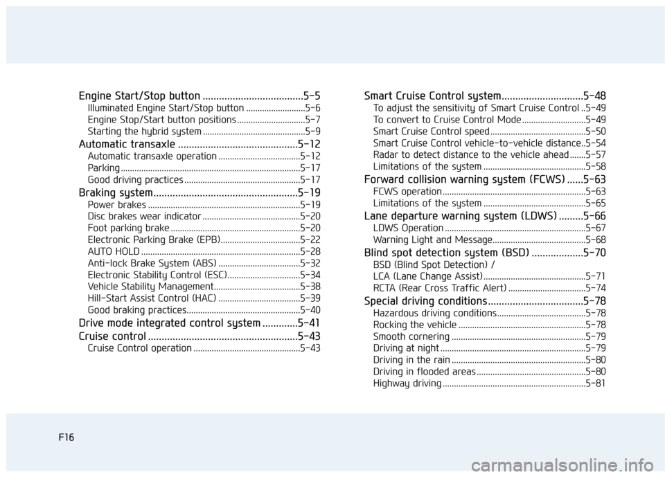 Hyundai Sonata Hybrid 2016  Owners Manual F16F16
Engine Start/Stop button .....................................5-5
Illuminated Engine Start/Stop button ..........................5-6
Engine Stop/Start button positions .........................