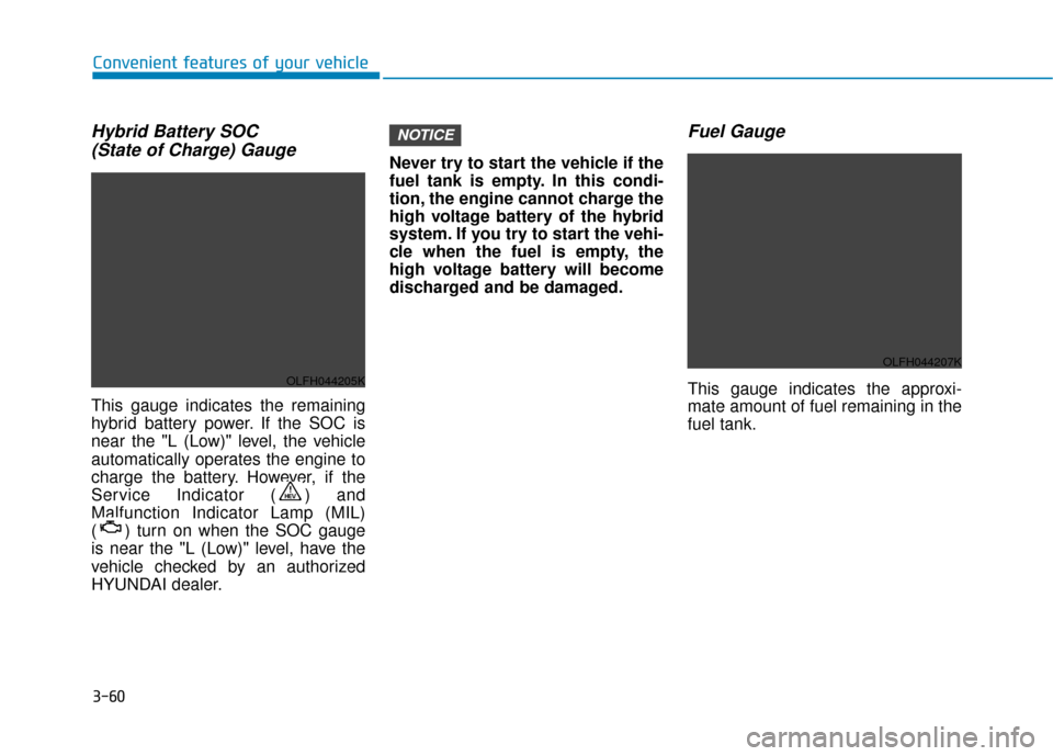 Hyundai Sonata Hybrid 2016  Owners Manual 3-60
Convenient features of your vehicle
Hybrid Battery SOC (State of Charge) Gauge
This gauge indicates the remaining
hybrid battery power. If the SOC is
near the "L (Low)" level, the vehicle
automat