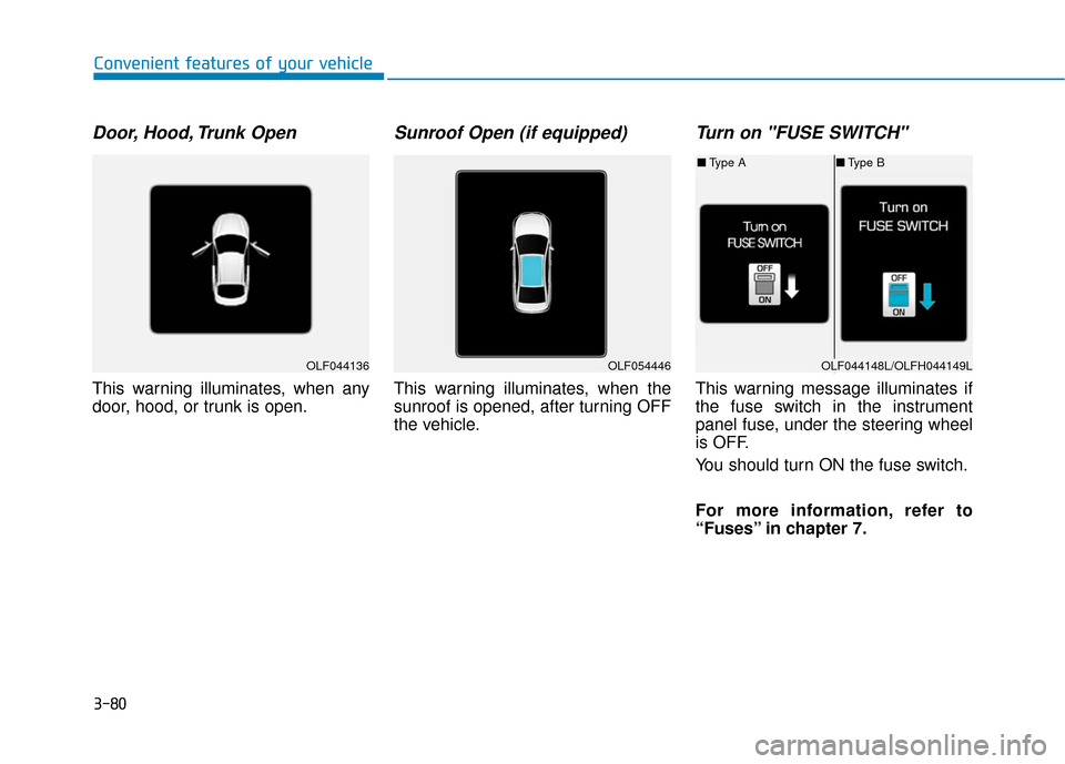 Hyundai Sonata Hybrid 2016  Owners Manual 3-80
Convenient features of your vehicle
Door, Hood, Trunk Open
This warning illuminates, when any
door, hood, or trunk is open.
Sunroof Open (if equipped)
This warning illuminates, when the
sunroof i