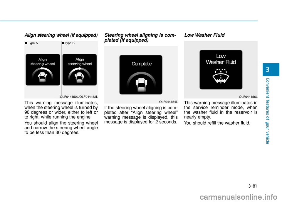 Hyundai Sonata Hybrid 2016 Owners Manual 3-81
Convenient features of your vehicle
3
Align steering wheel (if equipped)
This warning message illuminates,
when the steering wheel is turned by
90 degrees or wider, either to left or
to right, wh Hyundai Sonata Hybrid 2016 Owners Manual 3-81
Convenient features of your vehicle
3
Align steering wheel (if equipped)
This warning message illuminates,
when the steering wheel is turned by
90 degrees or wider, either to left or
to right, wh