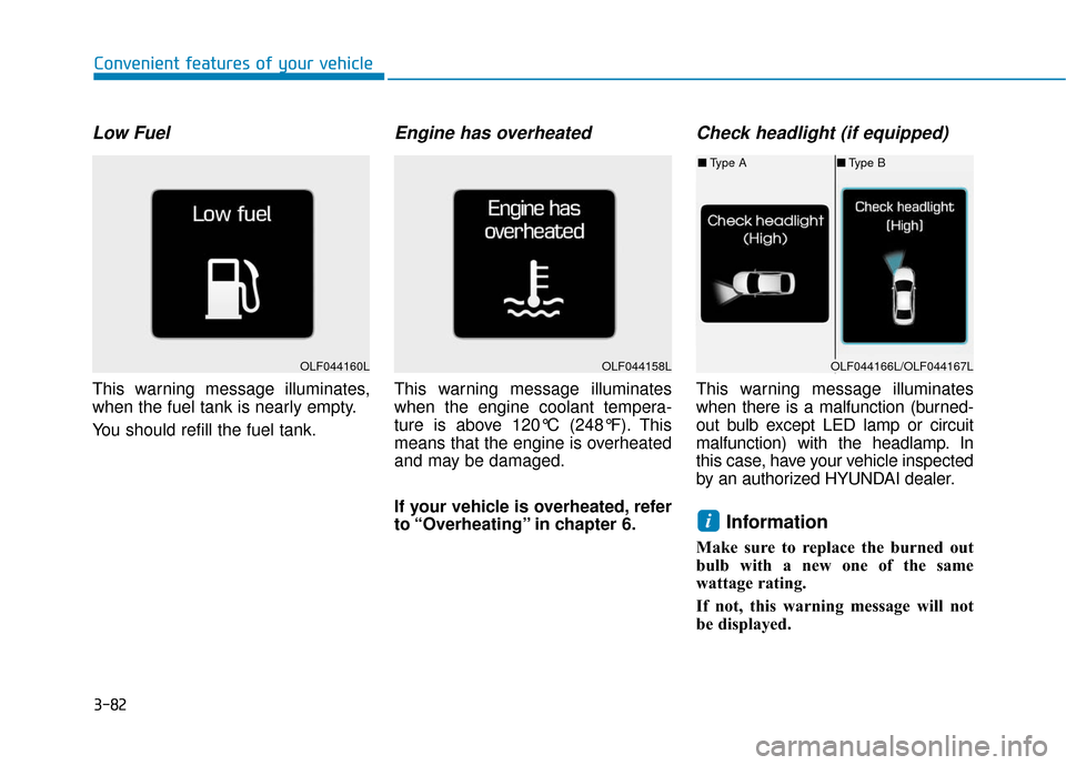 Hyundai Sonata Hybrid 2016  Owners Manual 3-82
Convenient features of your vehicle
Low Fuel
This warning message illuminates,
when the fuel tank is nearly empty.
You should refill the fuel tank.
Engine has overheated
This warning message illu