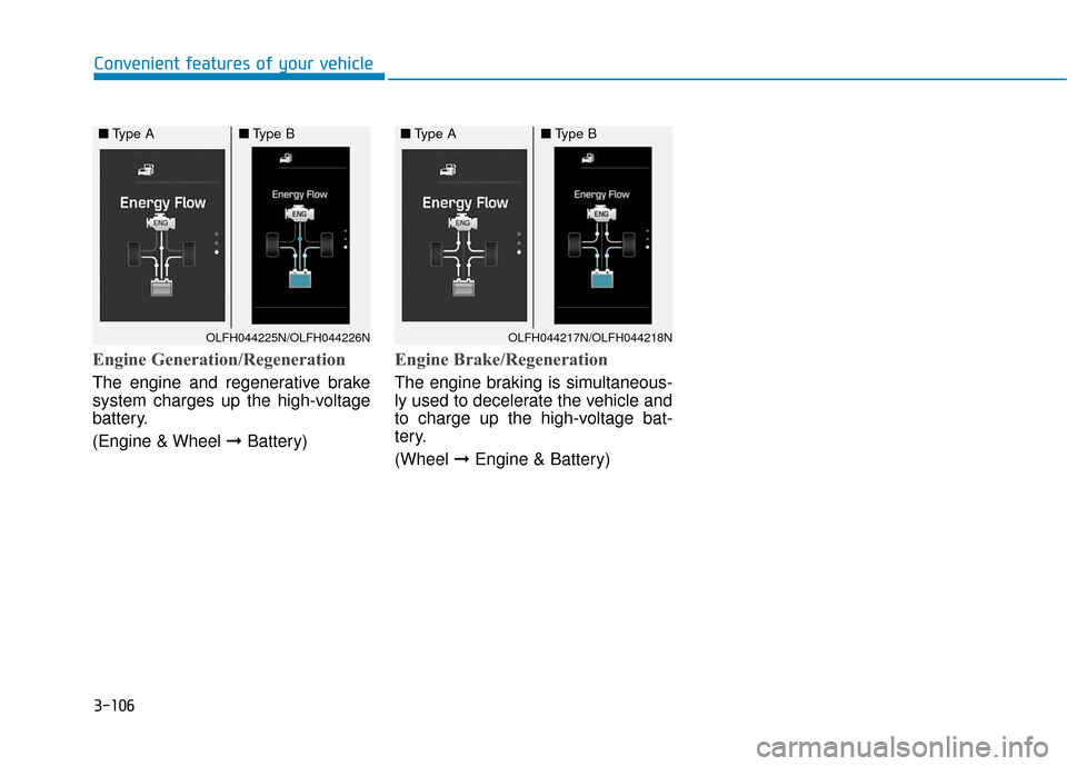 Hyundai Sonata Hybrid 2016 Owners Guide 3-106
Convenient features of your vehicle
Engine Generation/Regeneration
The engine and regenerative brake
system charges up the high-voltage
battery.
(Engine & Wheel ➞Battery)
Engine Brake/Regenera