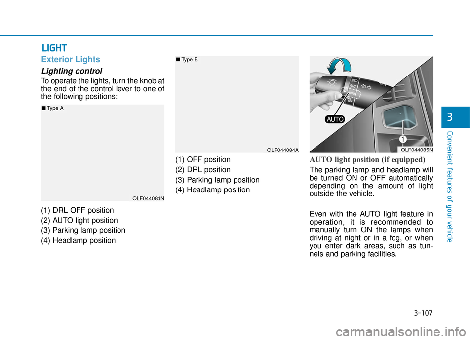 Hyundai Sonata Hybrid 2016  Owners Manual 3-107
Convenient features of your vehicle
3
L
LI
IG
G H
H T
T
Exterior Lights
Lighting control
To operate the lights, turn the knob at
the end of the control lever to one of
the following positions:
(