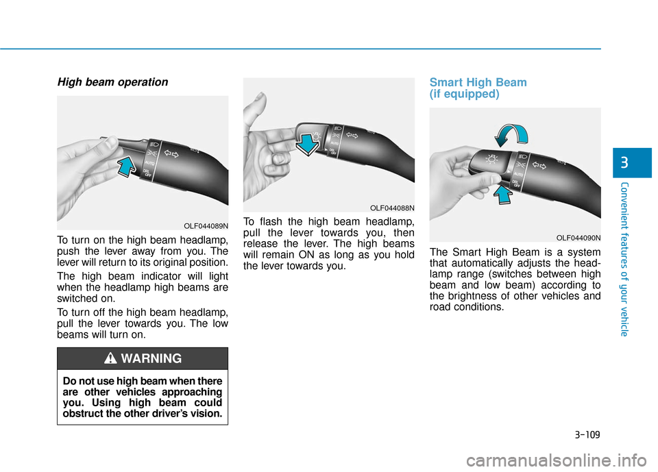 Hyundai Sonata Hybrid 2016 Owners Manual 3-109
Convenient features of your vehicle
3
High beam operation
To turn on the high beam headlamp,
push the lever away from you. The
lever will return to its original position.
The high beam indicator Hyundai Sonata Hybrid 2016 Owners Manual 3-109
Convenient features of your vehicle
3
High beam operation
To turn on the high beam headlamp,
push the lever away from you. The
lever will return to its original position.
The high beam indicator