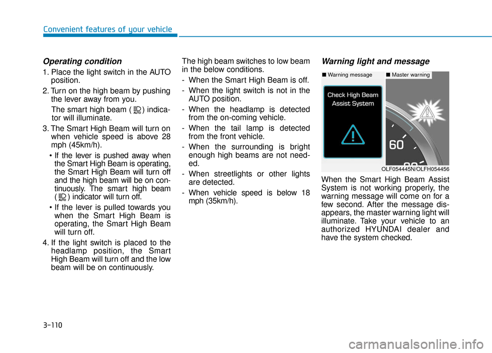 Hyundai Sonata Hybrid 2016  Owners Manual 3-110
Convenient features of your vehicle
Operating condition
1. Place the light switch in the AUTOposition.
2. Turn on the high beam by pushing the lever away from you.
The smart high beam ( ) indica