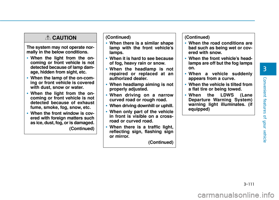 Hyundai Sonata Hybrid 2016  Owners Manual 3-111
Convenient features of your vehicle
3
The system may not operate nor-
mally in the below conditions.
When the light from the on-
coming or front vehicle is not
detected because of lamp dam-
age,