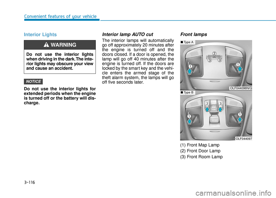 Hyundai Sonata Hybrid 2016 Owners Manual 3-116
Convenient features of your vehicle
Interior Lights
Do not use the interior lights for
extended periods when the engine
is turned off or the battery will dis-
charge.
Interior lamp AUTO cut
The Hyundai Sonata Hybrid 2016 Owners Manual 3-116
Convenient features of your vehicle
Interior Lights
Do not use the interior lights for
extended periods when the engine
is turned off or the battery will dis-
charge.
Interior lamp AUTO cut
The