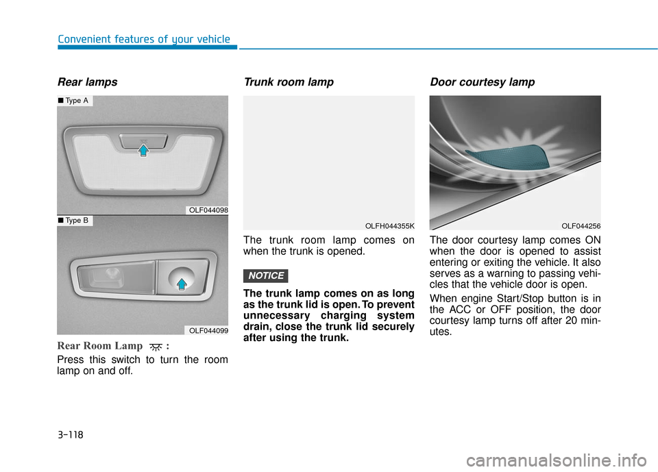 Hyundai Sonata Hybrid 2016 Owners Manual 3-118
Convenient features of your vehicle
Rear lamps
Rear Room Lamp :
Press this switch to turn the room
lamp on and off.
Trunk room lamp
The trunk room lamp comes on
when the trunk is opened.
The t Hyundai Sonata Hybrid 2016 Owners Manual 3-118
Convenient features of your vehicle
Rear lamps
Rear Room Lamp :
Press this switch to turn the room
lamp on and off.
Trunk room lamp
The trunk room lamp comes on
when the trunk is opened.
The t