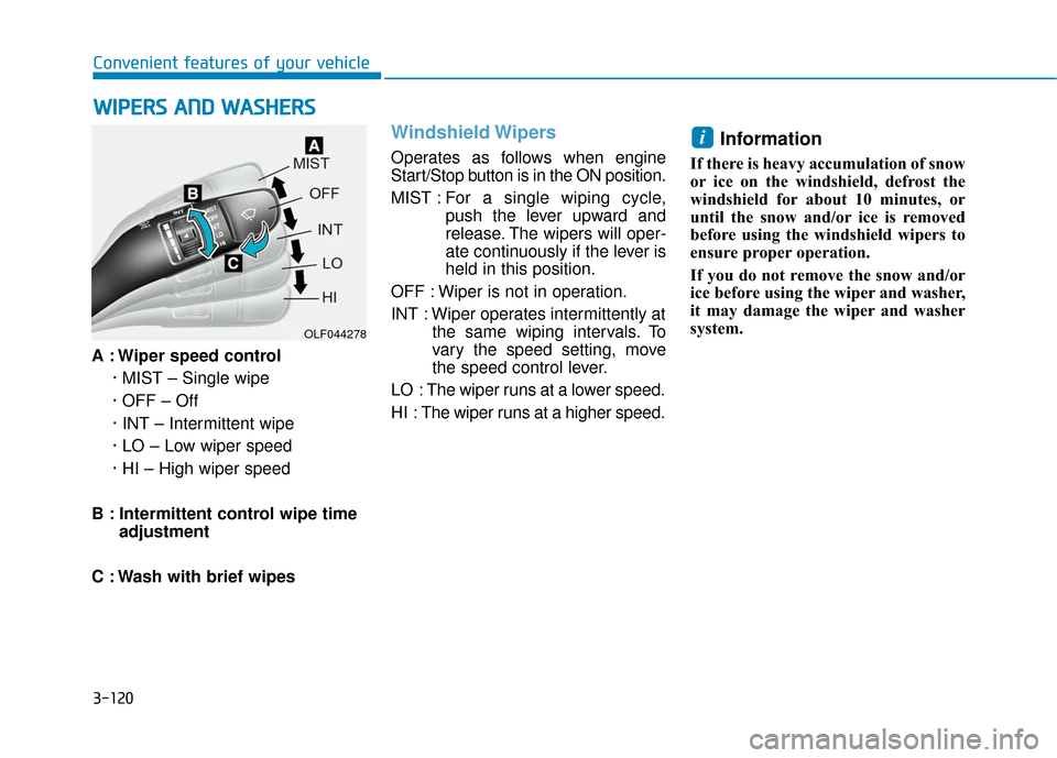 Hyundai Sonata Hybrid 2016  Owners Manual 3-120
Convenient features of your vehicle
A : Wiper speed control · MIST – Single wipe
· OFF – Off
· INT – Intermittent wipe
· LO – Low wiper speed
· HI – High wiper speed
B : Intermitt