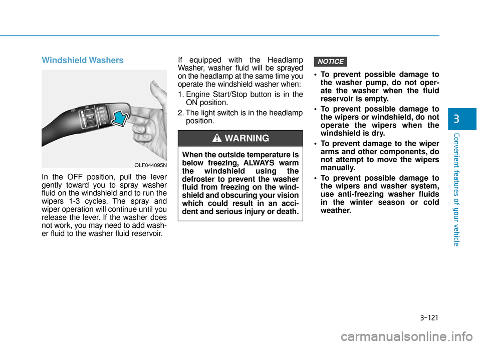 Hyundai Sonata Hybrid 2016  Owners Manual 3-121
Convenient features of your vehicle
3
Windshield Washers 
In the OFF position, pull the lever
gently toward you to spray washer
fluid on the windshield and to run the
wipers 1-3 cycles. The spra