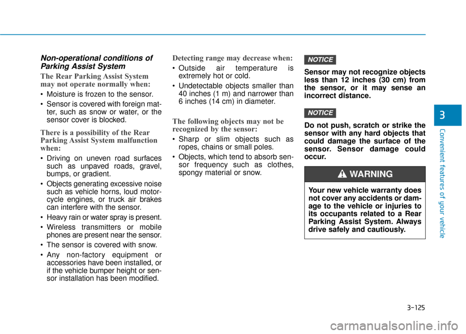 Hyundai Sonata Hybrid 2016  Owners Manual 3-125
Convenient features of your vehicle
3
Non-operational conditions ofParking Assist System
The Rear Parking Assist System
may not operate normally when:
 Moisture is frozen to the sensor.
 Sensor 