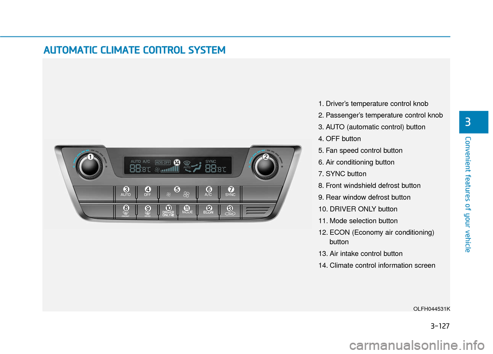 Hyundai Sonata Hybrid 2016  Owners Manual 3-127
Convenient features of your vehicle
3
A
AU
U T
TO
O M
M A
AT
TI
IC
C  
 C
C L
LI
IM
M A
AT
TE
E 
 C
C O
O N
NT
TR
R O
O L
L 
 S
S Y
Y S
ST
T E
EM
M
OLFH044531K
1. Driver’s temperature control 