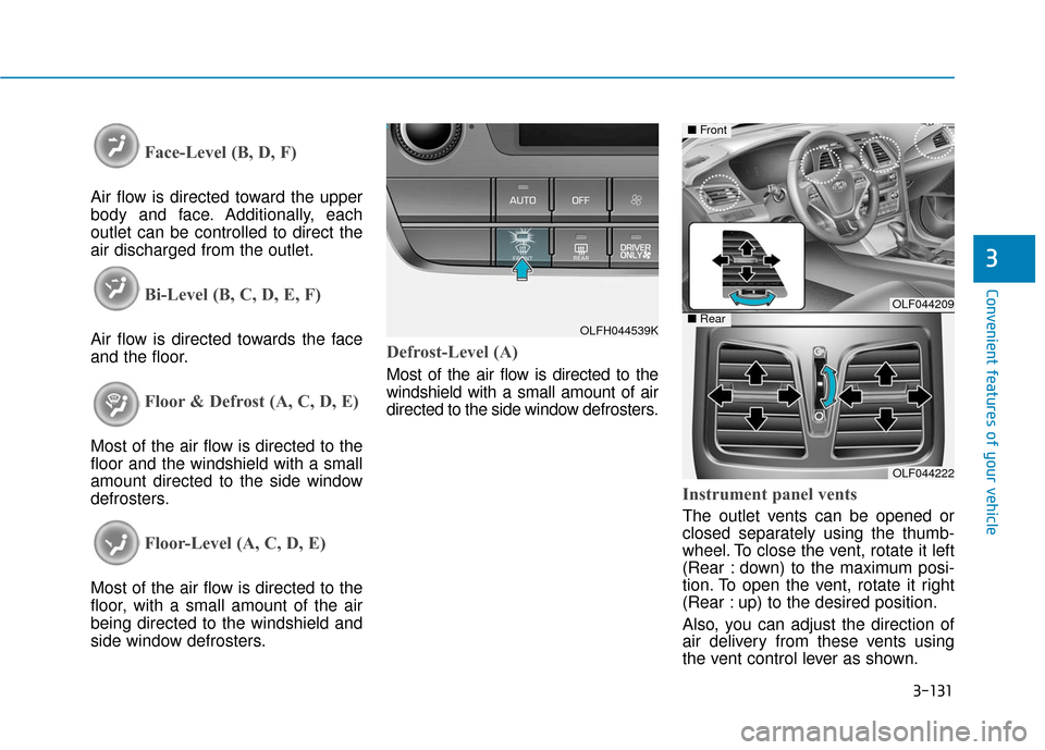 Hyundai Sonata Hybrid 2016  Owners Manual 3-131
Convenient features of your vehicle
3
Face-Level (B, D, F)
Air flow is directed toward the upper
body and face. Additionally, each
outlet can be controlled to direct the
air discharged from the 