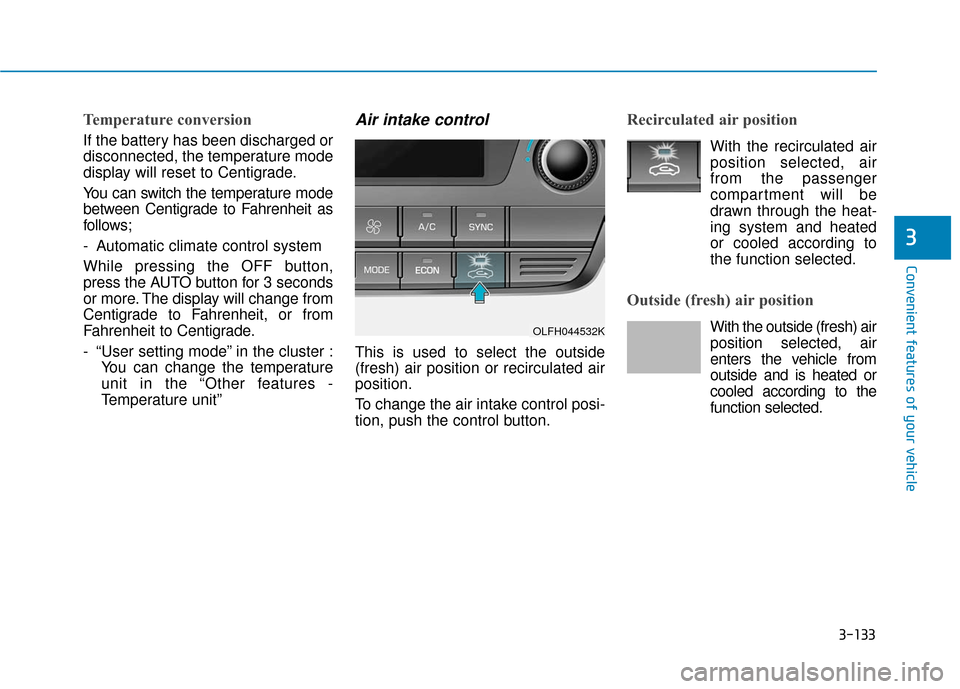 Hyundai Sonata Hybrid 2016 Owners Guide 3-133
Convenient features of your vehicle
3
Temperature conversion
If the battery has been discharged or
disconnected, the temperature mode
display will reset to Centigrade.
You can switch the tempera