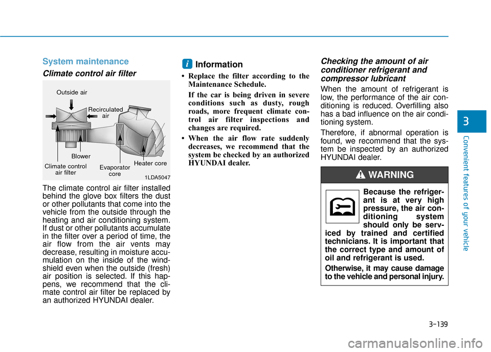Hyundai Sonata Hybrid 2016  Owners Manual 3-139
Convenient features of your vehicle
3
System maintenance
Climate control air filter 
The climate control air filter installed
behind the glove box filters the dust
or other pollutants that come 