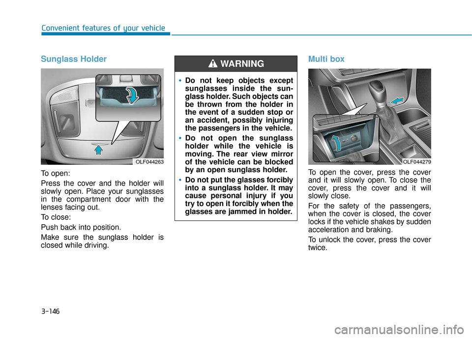 Hyundai Sonata Hybrid 2016 Owners Manual 3-146
Convenient features of your vehicle
Sunglass Holder
To open:
Press the cover and the holder will
slowly open. Place your sunglasses
in the compartment door with the
lenses facing out.
To close:
Hyundai Sonata Hybrid 2016 Owners Manual 3-146
Convenient features of your vehicle
Sunglass Holder
To open:
Press the cover and the holder will
slowly open. Place your sunglasses
in the compartment door with the
lenses facing out.
To close: