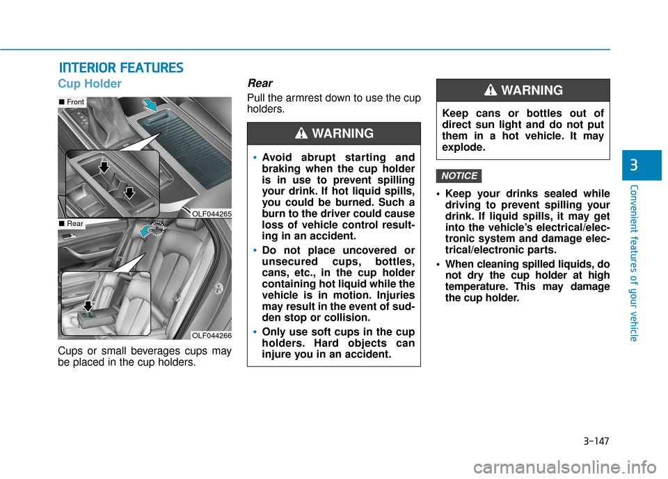 Hyundai Sonata Hybrid 2016 Owners Manual 3-147
Convenient features of your vehicle
3
I
IN
N T
TE
ER
R I
IO
O R
R
F
F E
E A
A T
TU
U R
RE
ES
S
Cup Holder
Cups or small beverages cups may
be placed in the cup holders.
Rear
Pull the armres Hyundai Sonata Hybrid 2016 Owners Manual 3-147
Convenient features of your vehicle
3
I
IN
N T
TE
ER
R I
IO
O R
R
F
F E
E A
A T
TU
U R
RE
ES
S
Cup Holder
Cups or small beverages cups may
be placed in the cup holders.
Rear
Pull the armres
