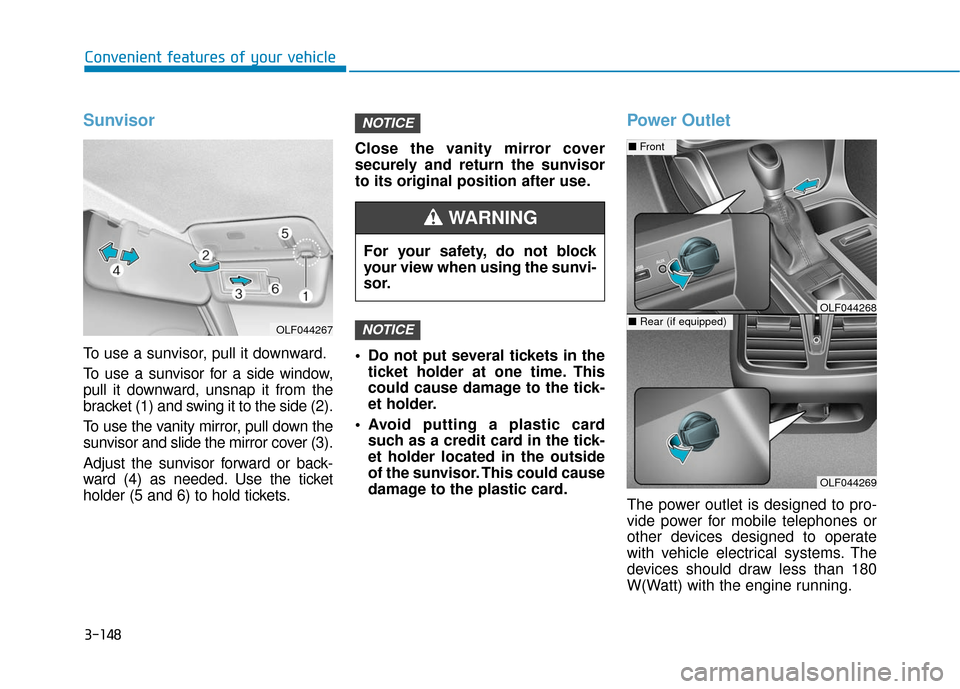 Hyundai Sonata Hybrid 2016 Owners Manual 3-148
Convenient features of your vehicle
Sunvisor
To use a sunvisor, pull it downward.
To use a sunvisor for a side window,
pull it downward, unsnap it from the
bracket (1) and swing it to the side ( Hyundai Sonata Hybrid 2016 Owners Manual 3-148
Convenient features of your vehicle
Sunvisor
To use a sunvisor, pull it downward.
To use a sunvisor for a side window,
pull it downward, unsnap it from the
bracket (1) and swing it to the side (