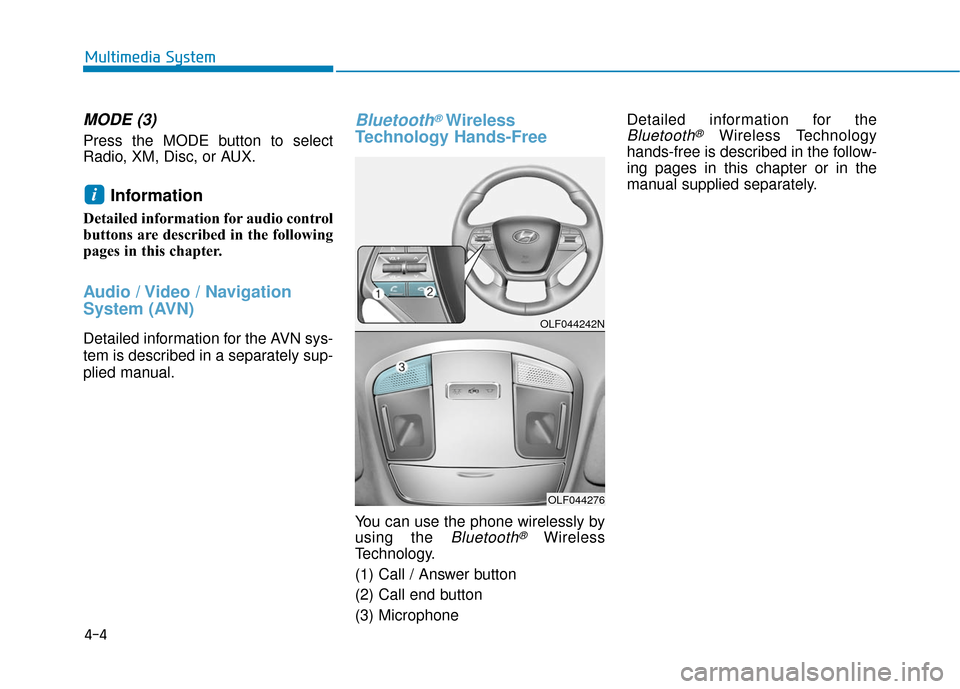 Hyundai Sonata Hybrid 2016 Owners Manual 4-4
MODE (3)
Press the MODE button to select
Radio, XM, Disc, or AUX.
Information
Detailed information for audio control
buttons are described in the following
pages in this chapter.
Audio / Video / Hyundai Sonata Hybrid 2016 Owners Manual 4-4
MODE (3)
Press the MODE button to select
Radio, XM, Disc, or AUX.
Information
Detailed information for audio control
buttons are described in the following
pages in this chapter.
Audio / Video /