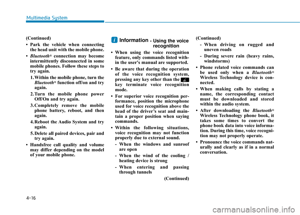 Hyundai Sonata Hybrid 2016 Owners Manual 4-16
Multimedia System
(Continued)
• Park the vehicle when connectingthe head unit with the mobile phone.
• Bluetooth
®connection may become
intermittently disconnected in some
mobile phones. Fol Hyundai Sonata Hybrid 2016 Owners Manual 4-16
Multimedia System
(Continued)
• Park the vehicle when connectingthe head unit with the mobile phone.
• Bluetooth
®connection may become
intermittently disconnected in some
mobile phones. Fol
