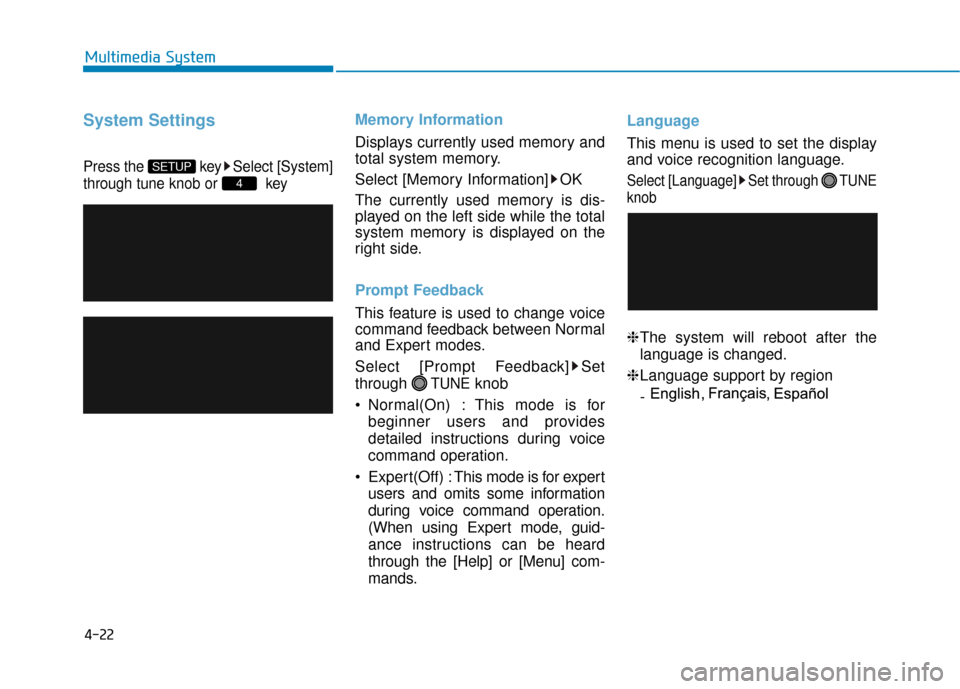 Hyundai Sonata Hybrid 2016  Owners Manual 4-22
Multimedia System
System Settings
Press the  key Select [System]
through tune knob or  key
Memory Information
Displays currently used memory and
total system memory.
Select [Memory Information] O