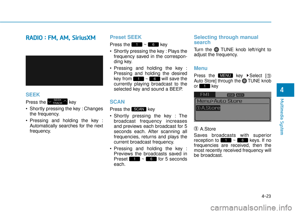 Hyundai Sonata Hybrid 2016 Owners Manual 4-23
Multimedia System
4
R
RA
A D
DI
IO
O
:
:
F
F M
M ,
,
A
A M
M ,
,
S
S i
ir
r i
iu
u s
sX
X M
M
SEEK
Press the key
Shortly pressing the key : Changes
the frequency.
Pressing and hol Hyundai Sonata Hybrid 2016 Owners Manual 4-23
Multimedia System
4
R
RA
A D
DI
IO
O
:
:
F
F M
M ,
,
A
A M
M ,
,
S
S i
ir
r i
iu
u s
sX
X M
M
SEEK
Press the key
Shortly pressing the key : Changes
the frequency.
Pressing and hol