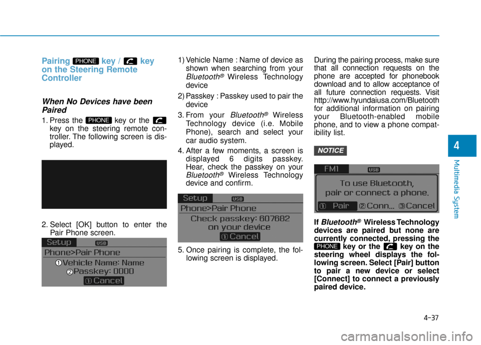 Hyundai Sonata Hybrid 2016  Owners Manual 4-37
Multimedia System
4
Pairing key / key
on the Steering Remote
Controller
When No Devices have beenPaired
1. Press the  key or the 
key on the steering remote con-
troller. The following screen is 