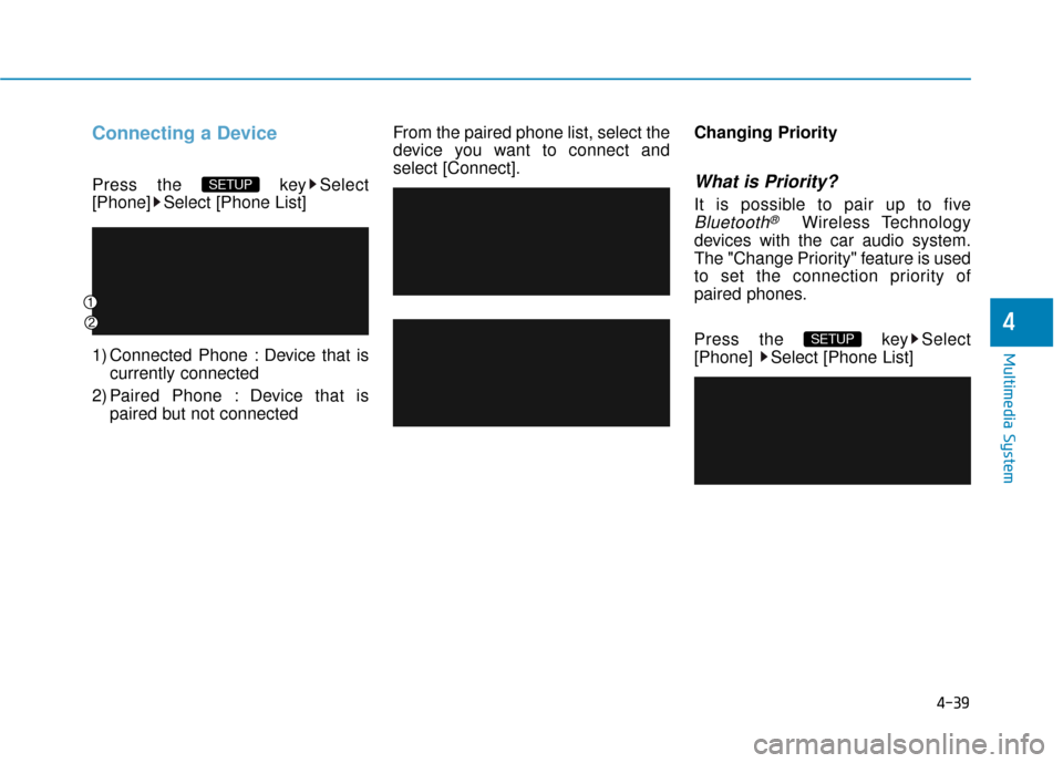 Hyundai Sonata Hybrid 2016  Owners Manual 4-39
Multimedia System
4
Connecting a Device
Press the  key Select
[Phone] Select [Phone List]
1) Connected Phone : Device that iscurrently connected 
2) Paired Phone : Device that is paired but not c