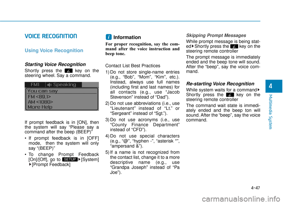 Hyundai Sonata Hybrid 2016  Owners Manual 4-47
Multimedia System
4
V
VO
O I
IC
C E
E  
 R
R E
EC
CO
O G
GN
N I
IT
T I
IO
O N
N
Using Voice  Recognition
Starting Voice  Recognition
Shortly press the  key on the
steering wheel. Say a command.
I