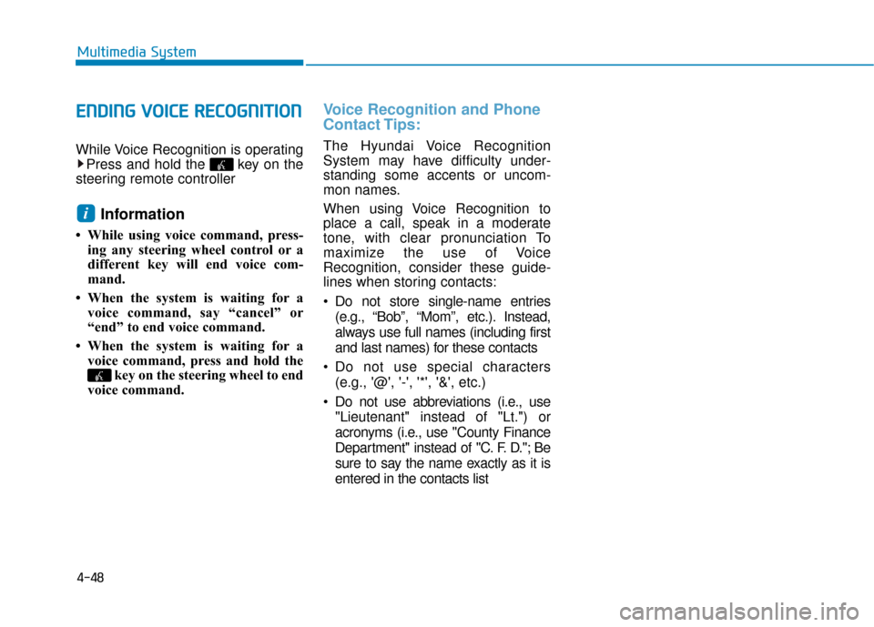 Hyundai Sonata Hybrid 2016  Owners Manual 4-48
Multimedia System
E
EN
N D
DI
IN
N G
G 
 V
V O
O I
IC
C E
E  
 R
R E
EC
CO
O G
GN
N I
IT
T I
IO
O N
N
While Voice Recognition is operating
Press and hold the  key on the
steering remote controlle