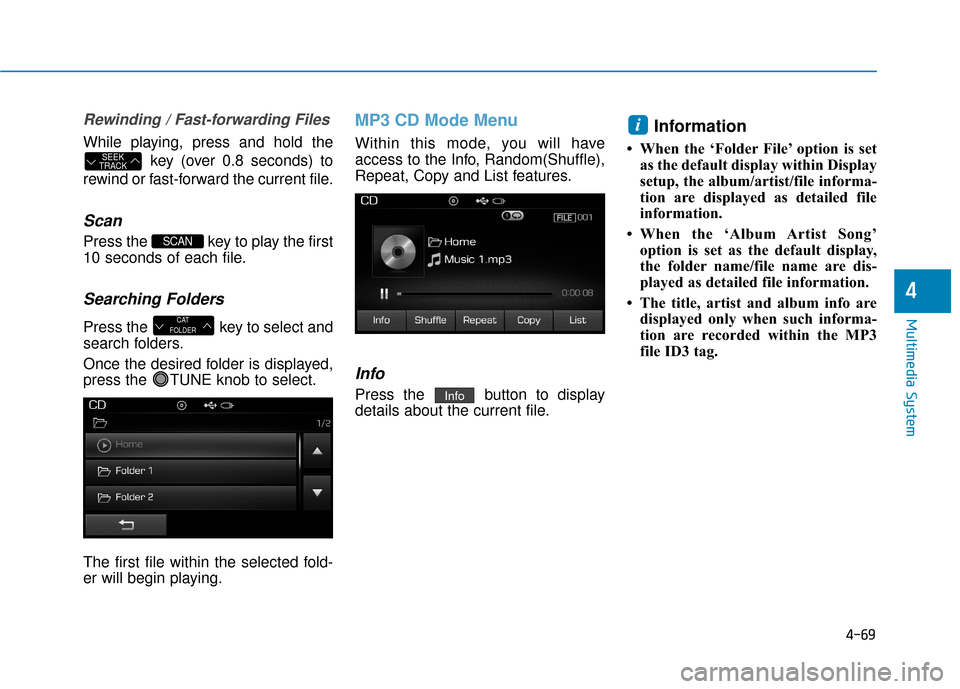 Hyundai Sonata Hybrid 2016  Owners Manual 4-69
Multimedia System
4
Rewinding / Fast-forwarding Files
While playing, press and hold thekey (over 0.8 seconds) to
rewind or fast-forward the current file.
Scan
Press the  key to play the first
10 
