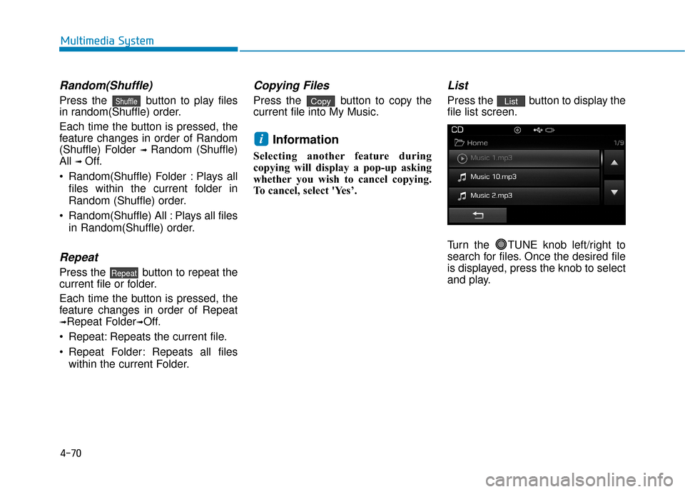 Hyundai Sonata Hybrid 2016  Owners Manual 4-70
Multimedia System
Random(Shuffle)
Press the  button to play files
in random(Shuffle) order.
Each time the button is pressed, the
feature changes in order of Random
(Shuffle) Folder 
➟ Random (S