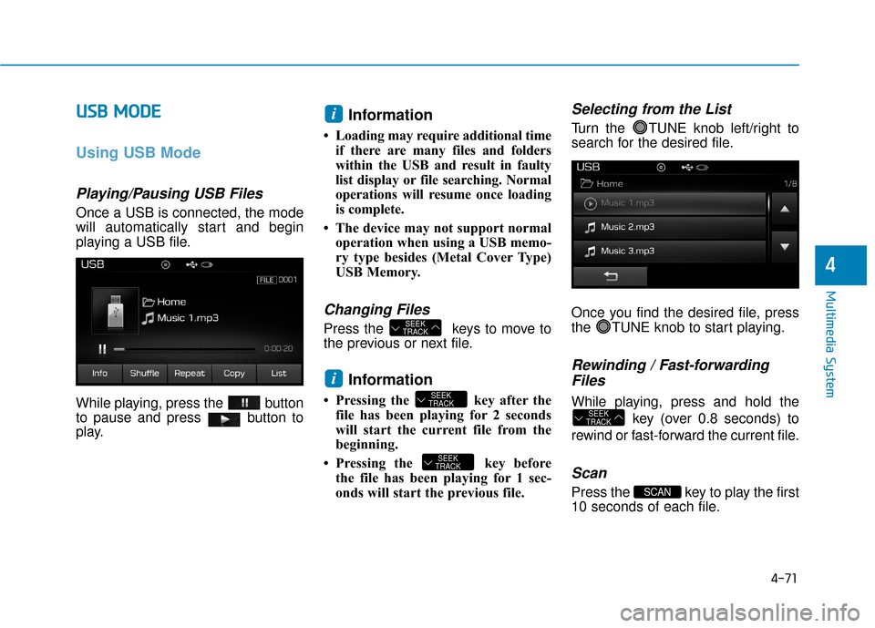 Hyundai Sonata Hybrid 2016  Owners Manual 4-71
Multimedia System
4
U
US
SB
B  
 M
M O
OD
DE
E 
 
Using USB Mode
Playing/Pausing USB Files
Once a USB is connected, the mode
will automatically start and begin
playing a USB file.
While playing, 
