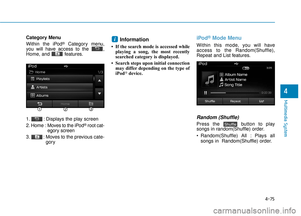 Hyundai Sonata Hybrid 2016  Owners Manual 4-75
Multimedia System
4
Category Menu
Within the iPod
®Category menu,
you will have access to the  ,
Home, and  features.
1. : Displays the play screen
2. Home  : Moves to the iPod
®root cat-
egory