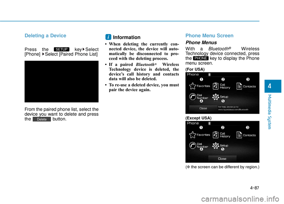 Hyundai Sonata Hybrid 2016  Owners Manual 4-87
Multimedia System
4
Deleting a Device
Press the  key Select
[Phone]  Select [Paired Phone List]
From the paired phone list, select the
device you want to delete and press
the button.
Information 