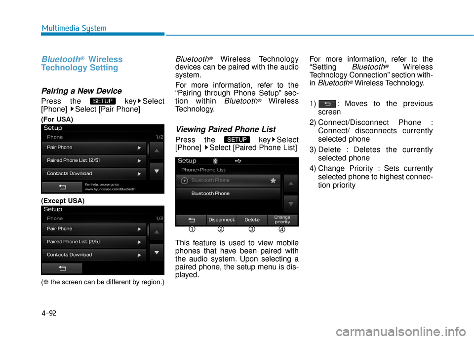 Hyundai Sonata Hybrid 2016  Owners Manual 4-92
Multimedia System
Bluetooth®Wireless
Technology Setting
Pairing a New Device
Press the  key Select
[Phone] Select [Pair Phone]
(For USA)
(Except USA)
(❈ the screen can be different by region.)
