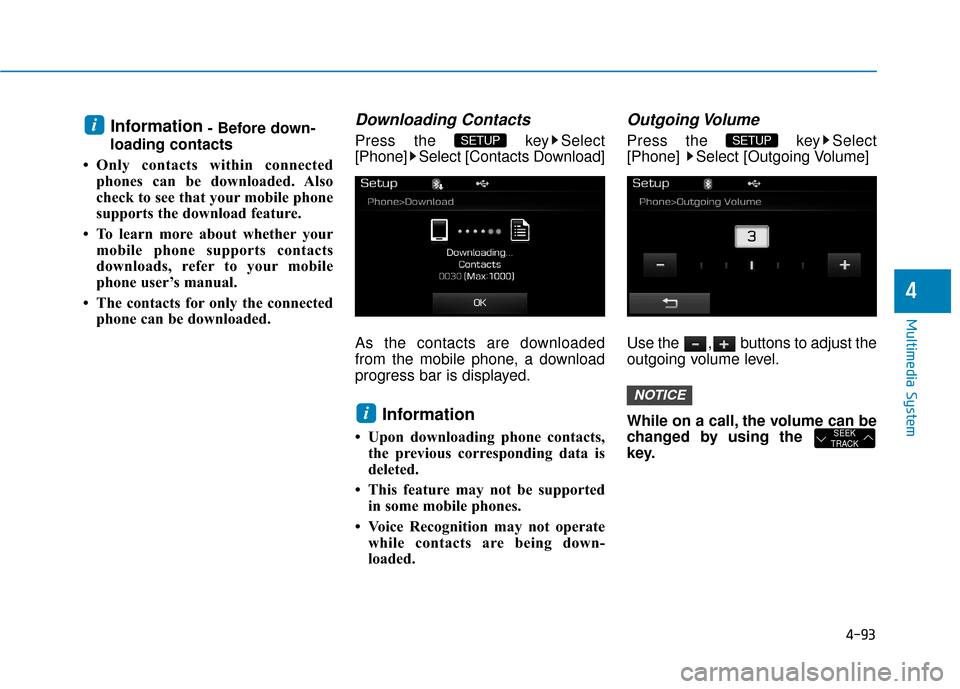 Hyundai Sonata Hybrid 2016  Owners Manual 4-93
Multimedia System
4
Information- Before down-
loading contacts 
• Only contacts within connected phones can be downloaded. Also
check to see that your mobile phone
supports the download feature