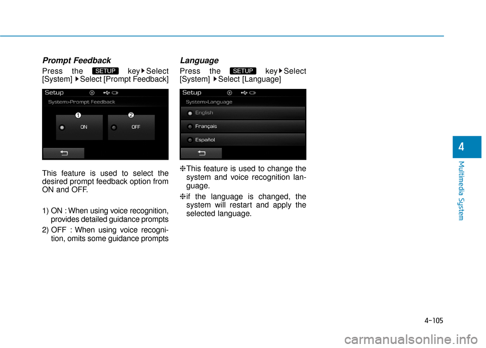 Hyundai Sonata Hybrid 2016  Owners Manual 4-105
Multimedia System
4
Prompt Feedback
Press the  key Select
[System]  Select [Prompt Feedback]
This feature is used to select the
desired prompt feedback option from
ON and OFF.
1) ON : When using