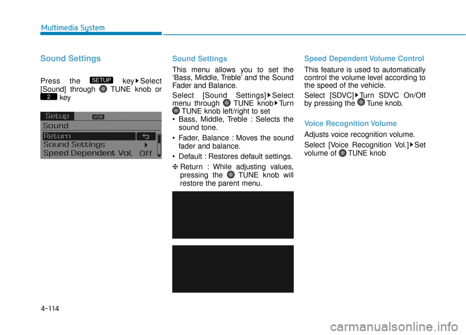 Hyundai Sonata Hybrid 2016  Owners Manual 4-114
Multimedia System
Sound Settings
Press the  key Select
[Sound] through  TUNE knob orkey Sound Settings
This menu allows you to set the
‘Bass, Middle, Treble’ and the Sound
Fader and Balance.