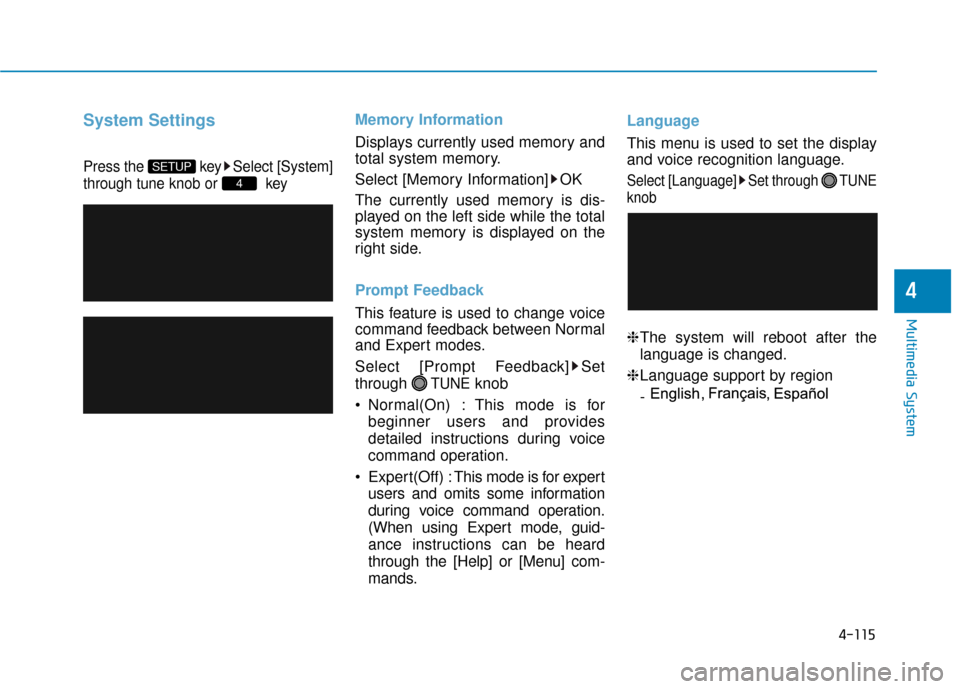 Hyundai Sonata Hybrid 2016  Owners Manual 4-115
Multimedia System
4
System Settings
Press the  key Select [System]
through tune knob or  key
Memory Information
Displays currently used memory and
total system memory.
Select [Memory Information