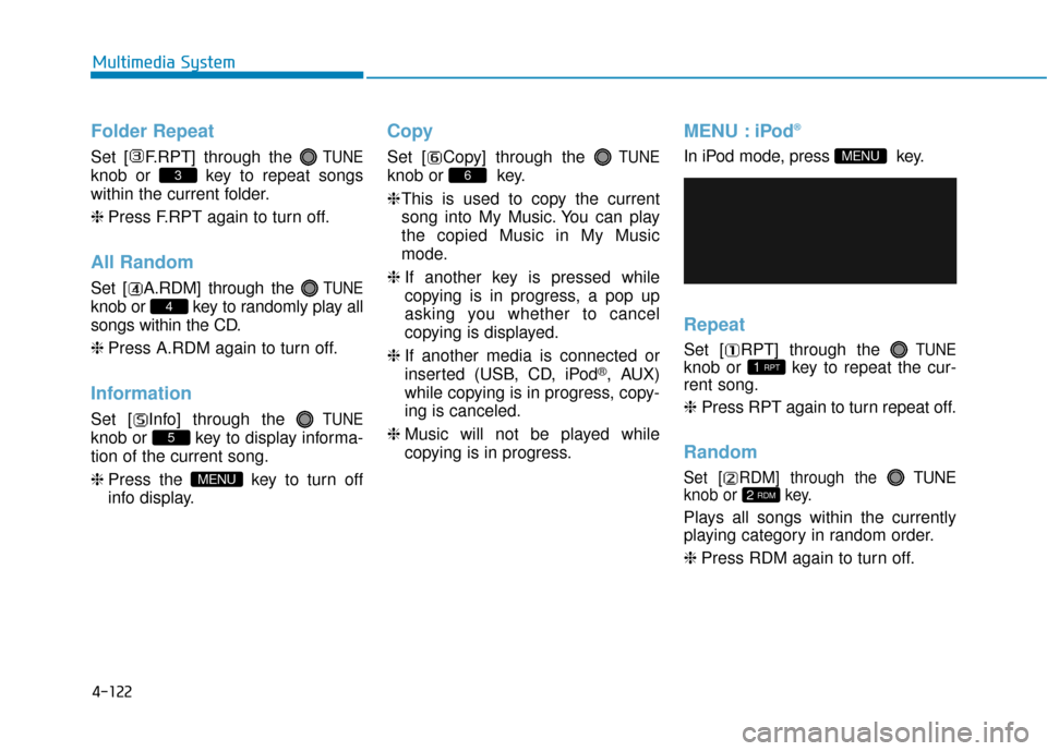 Hyundai Sonata Hybrid 2016  Owners Manual 4-122
Multimedia System
Folder Repeat
Set [ F.RPT] through the TUNE
knob or  key to repeat songs
within the current folder.
❈Press F.RPT again to turn off.
All Random
Set [ A.RDM] through the TUNE
k
