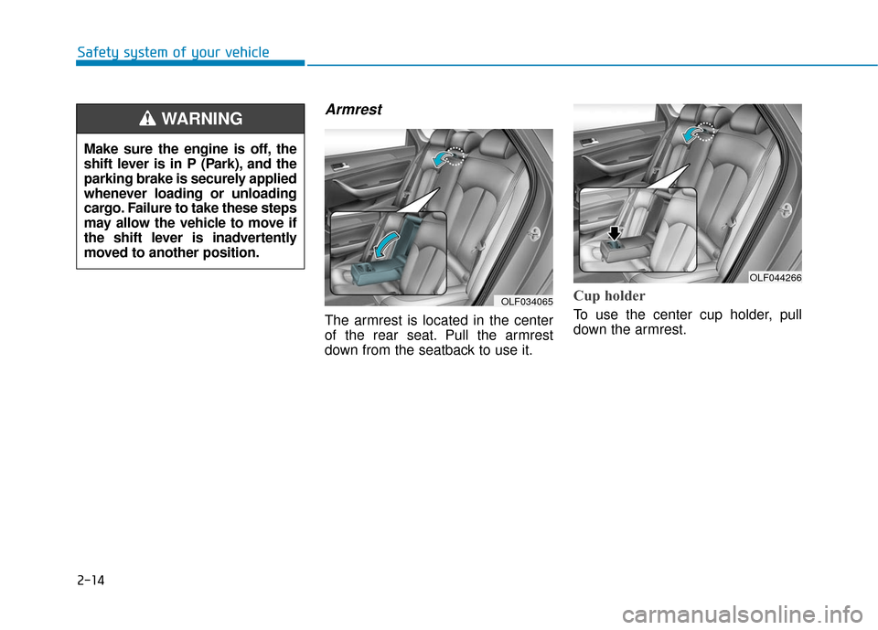 Hyundai Sonata Hybrid 2016 Owners Guide 2-14
Safety system of your vehicle
Armrest
The armrest is located in the center
of the rear seat. Pull the armrest
down from the seatback to use it.
Cup holder
To use the center cup holder, pull
down Hyundai Sonata Hybrid 2016 Owners Guide 2-14
Safety system of your vehicle
Armrest
The armrest is located in the center
of the rear seat. Pull the armrest
down from the seatback to use it.
Cup holder
To use the center cup holder, pull
down