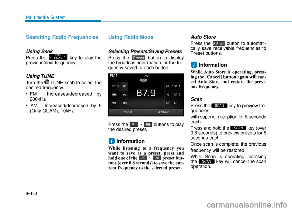 Hyundai Sonata Hybrid 2016 Owners Manual 4-150
Multimedia System
Searching Radio Frequencies
Using Seek
Press the key to play the
previous/next frequency.
Using TUNE
Turn the TUNE knob to select the
desired frequency.
: Increases/decrease Hyundai Sonata Hybrid 2016 Owners Manual 4-150
Multimedia System
Searching Radio Frequencies
Using Seek
Press the key to play the
previous/next frequency.
Using TUNE
Turn the TUNE knob to select the
desired frequency.
: Increases/decrease