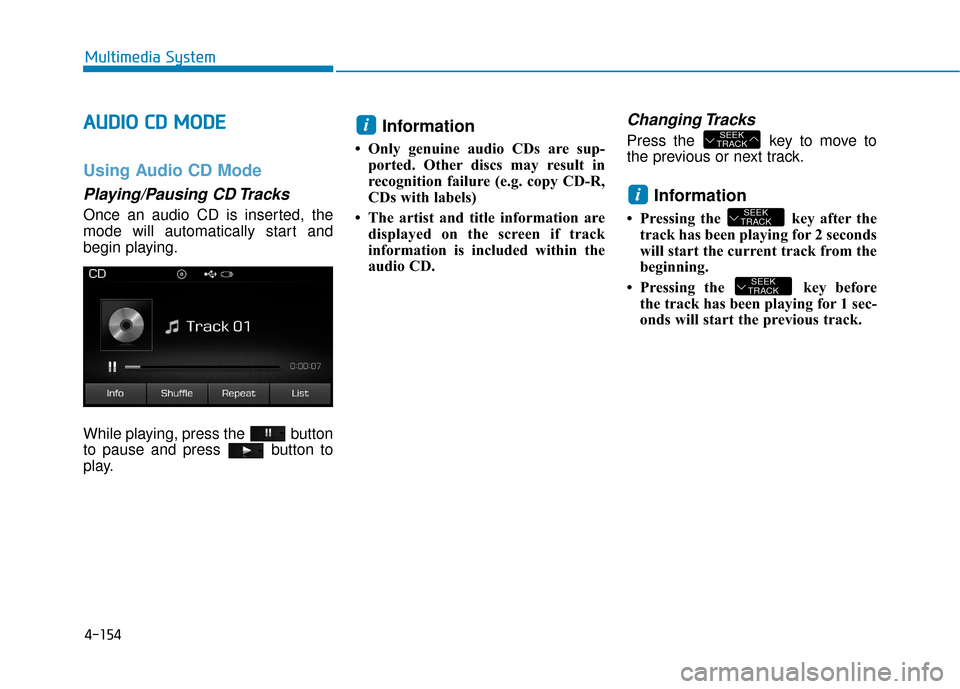 Hyundai Sonata Hybrid 2016 Owners Manual 4-154
Multimedia System
A
AU
U D
DI
IO
O
C
C D
D
M
M O
OD
DE
E
Using Audio CD Mode
Playing/Pausing CD Tracks
Once an audio CD is inserted, the
mode will automatically start and
begin playing.
Wh Hyundai Sonata Hybrid 2016 Owners Manual 4-154
Multimedia System
A
AU
U D
DI
IO
O
C
C D
D
M
M O
OD
DE
E
Using Audio CD Mode
Playing/Pausing CD Tracks
Once an audio CD is inserted, the
mode will automatically start and
begin playing.
Wh