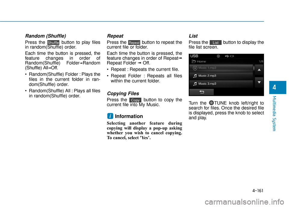 Hyundai Sonata Hybrid 2016 Owners Manual 4-161
Multimedia System
4
Random (Shuffle)
Press the button to play files
in random(Shuffle) order.
Each time the button is pressed, the
feature changes in order of
Random(Shuffle) Folder
➟Random
( Hyundai Sonata Hybrid 2016 Owners Manual 4-161
Multimedia System
4
Random (Shuffle)
Press the button to play files
in random(Shuffle) order.
Each time the button is pressed, the
feature changes in order of
Random(Shuffle) Folder
➟Random
(
