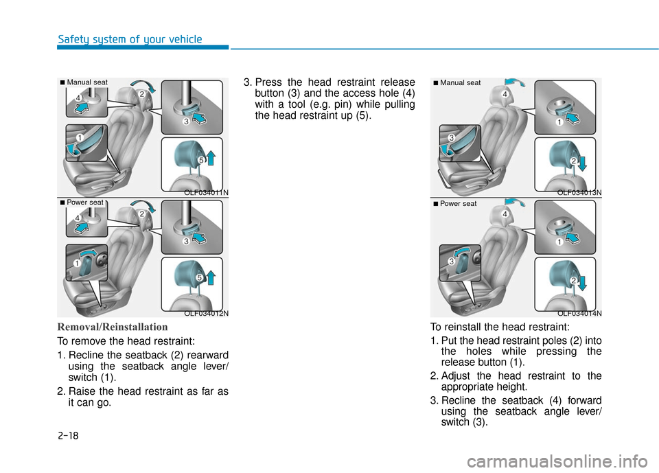 Hyundai Sonata Hybrid 2016 Service Manual 2-18
Safety system of your vehicle
Removal/Reinstallation
To remove the head restraint:
1. Recline the seatback (2) rearwardusing the seatback angle lever/
switch (1).
2. Raise the head restraint as f Hyundai Sonata Hybrid 2016 Service Manual 2-18
Safety system of your vehicle
Removal/Reinstallation
To remove the head restraint:
1. Recline the seatback (2) rearwardusing the seatback angle lever/
switch (1).
2. Raise the head restraint as f