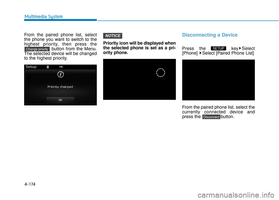 Hyundai Sonata Hybrid 2016  Owners Manual 4-174
Multimedia System
From the paired phone list, select
the phone you want to switch to the
highest priority, then press thebutton from the Menu.
The selected device will be changed
to the highest 