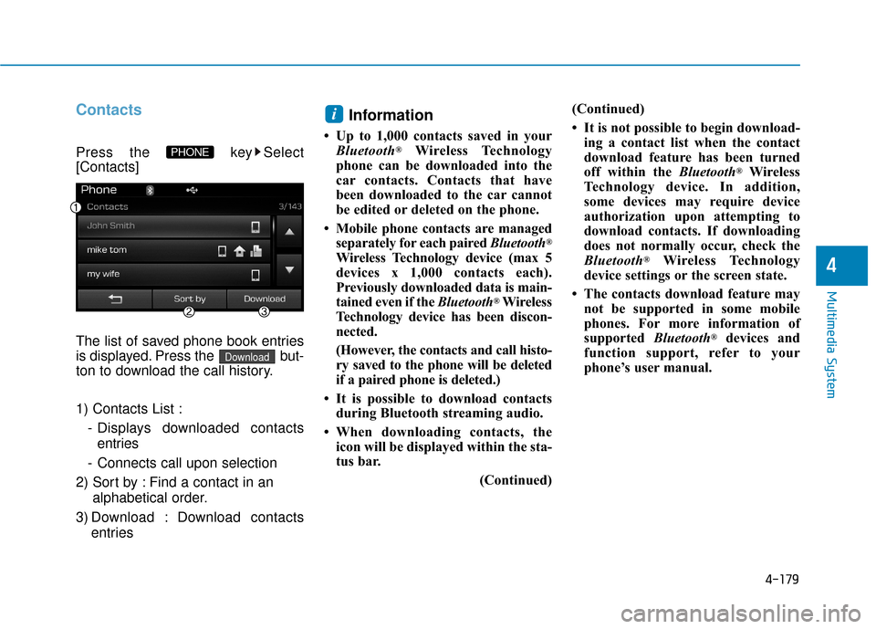 Hyundai Sonata Hybrid 2016  Owners Manual 4-179
Multimedia System
4
Contacts
Press the  key Select
[Contacts]
The list of saved phone book entries
is displayed. Press the  but-
ton to download the call history.
1) Contacts List :- Displays do