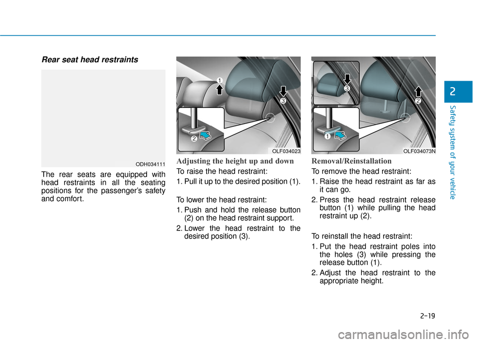 Hyundai Sonata Hybrid 2016 Service Manual 2-19
Safety system of your vehicle
2
Rear seat head restraints
The rear seats are equipped with
head restraints in all the seating
positions for the passenger’s safety
and comfort.
Adjusting the he Hyundai Sonata Hybrid 2016 Service Manual 2-19
Safety system of your vehicle
2
Rear seat head restraints
The rear seats are equipped with
head restraints in all the seating
positions for the passenger’s safety
and comfort.
Adjusting the he